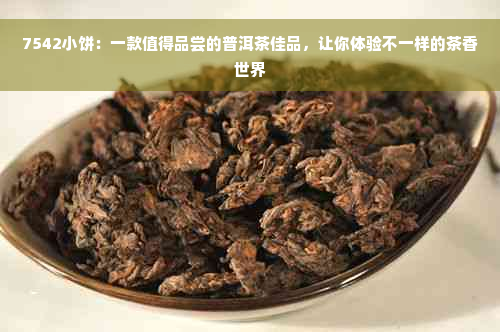 7542小饼：一款值得品尝的普洱茶佳品，让你体验不一样的茶香世界