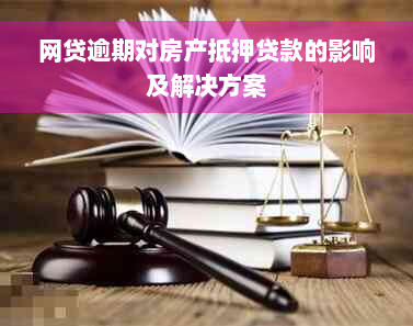 网贷逾期对房产抵押贷款的影响及解决方案