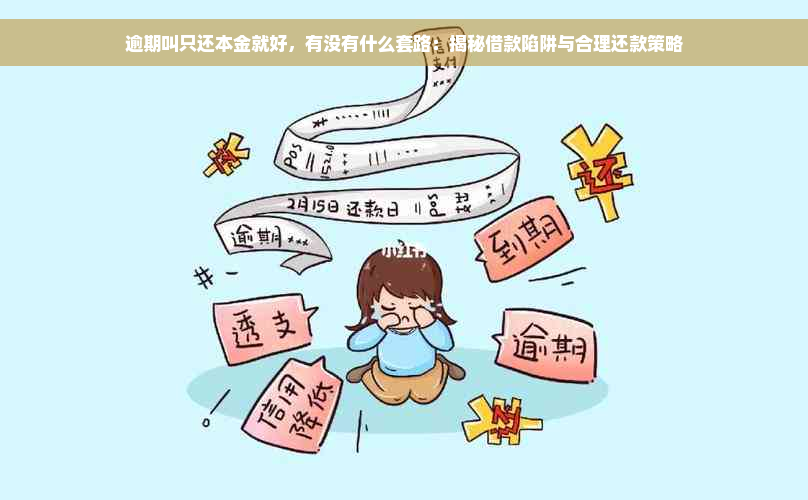 逾期叫只还本金就好，有没有什么套路：揭秘借款陷阱与合理还款策略