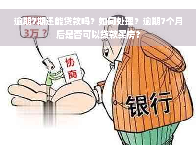 逾期7期还能贷款吗？如何处理？逾期7个月后是否可以贷款买房？