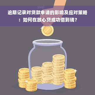 逾期记录对贷款申请的影响及应对策略：如何在放心贷成功借到钱？