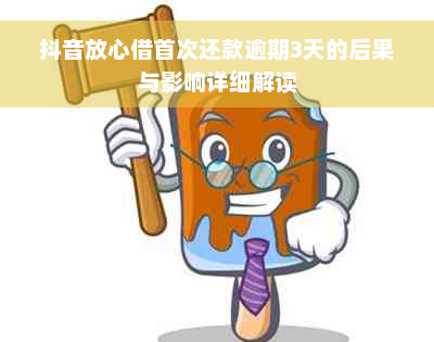 抖音放心借首次还款逾期3天的后果与影响详细解读