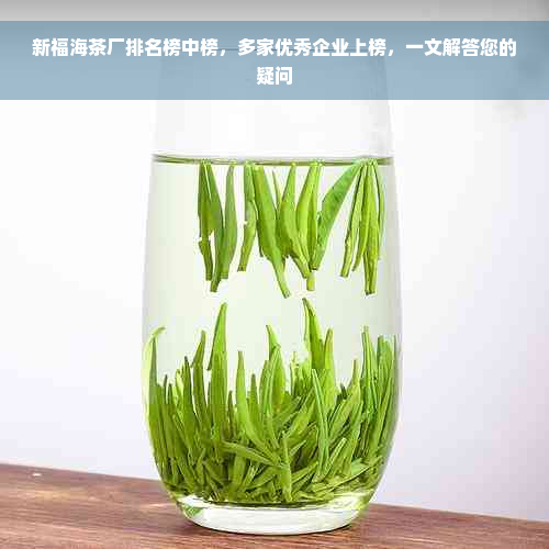 新福海茶厂排名榜中榜，多家优秀企业上榜，一文解答您的疑问