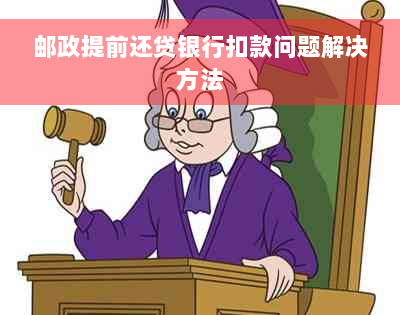 邮政提前还贷银行扣款问题解决方法