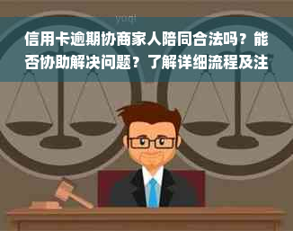 信用卡逾期协商家人陪同合法吗？能否协助解决问题？了解详细流程及注意事项