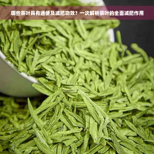 哪些茶叶具有通便及减肥功效？一次解析茶叶的全面减肥作用