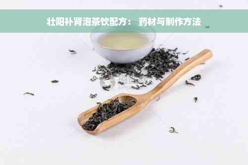 壮阳补肾泡茶饮配方： 药材与制作方法