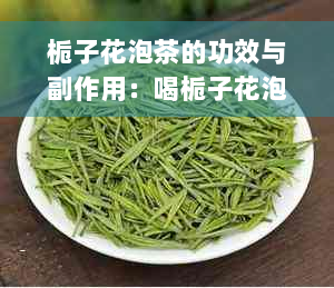 栀子花泡茶的功效与副作用：喝栀子花泡茶有什么好处和坏处？