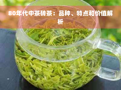 80年代中茶砖茶：品种、特点和价值解析