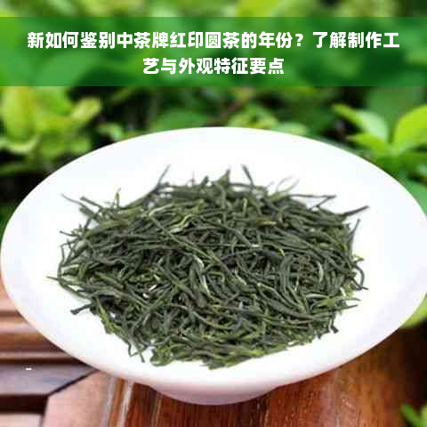 新如何鉴别中茶牌红印圆茶的年份？了解制作工艺与外观特征要点