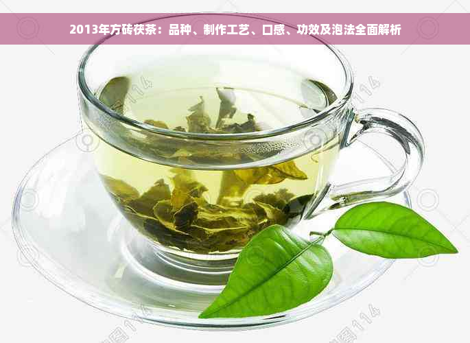 2013年方砖茯茶：品种、制作工艺、口感、功效及泡法全面解析