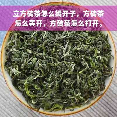 立方砖茶怎么撬开子，方砖茶怎么弄开，方砖茶怎么打开。