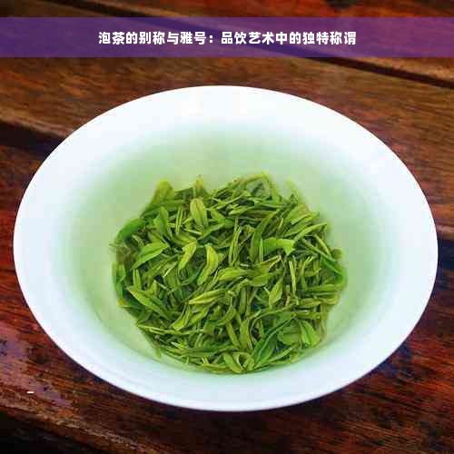 泡茶的别称与雅号：品饮艺术中的独特称谓