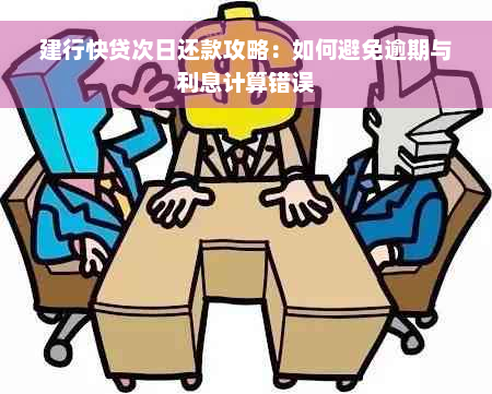 建行快贷次日还款攻略：如何避免逾期与利息计算错误