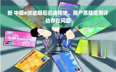 新 中银e贷逾期后迅速拒绝，用户质疑信用评估存在问题