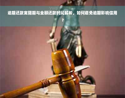 逾期还款宽限期与全额还款时间解析，如何避免逾期影响信用？