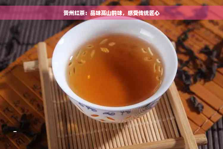 贵州红茶：品味高山韵味，感受传统匠心