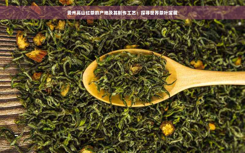 贵州高山红茶的产地及其制作工艺：探寻世界茶叶宝藏