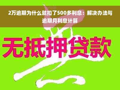 2万逾期为什么就扣了500多利息：解决办法与逾期月利息计算