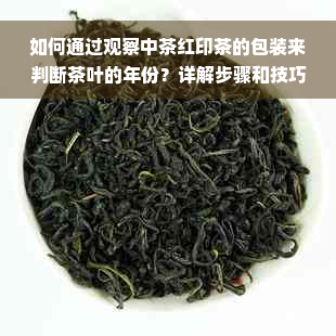 如何通过观察中茶红印茶的包装来判断茶叶的年份？详解步骤和技巧