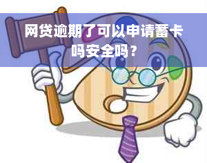 网贷逾期了可以申请蓄卡吗安全吗？