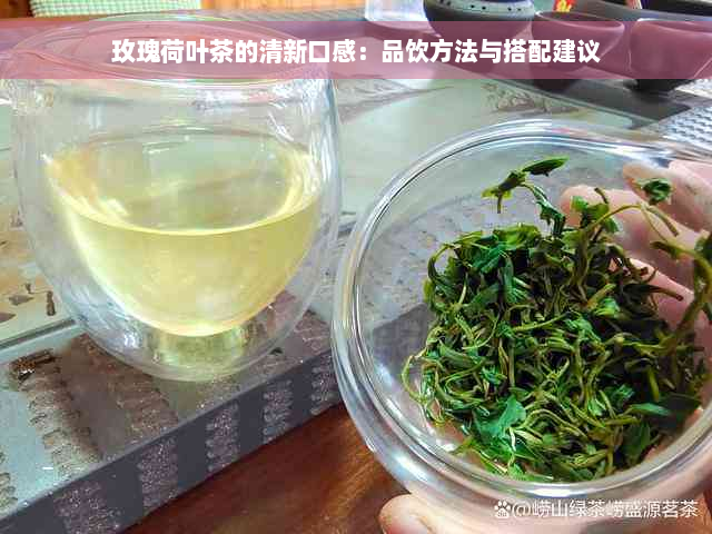 玫瑰荷叶茶的清新口感：品饮方法与搭配建议