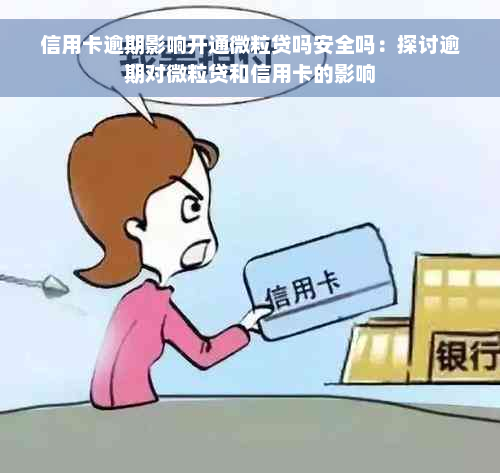 信用卡逾期影响开通微粒贷吗安全吗：探讨逾期对微粒贷和信用卡的影响