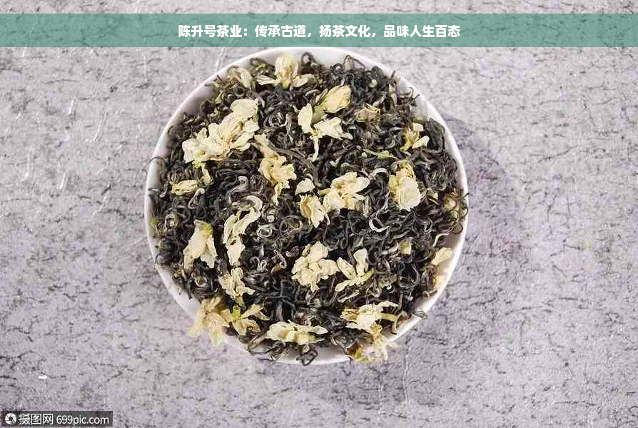 陈升号茶业：传承古道，扬茶文化，品味人生百态