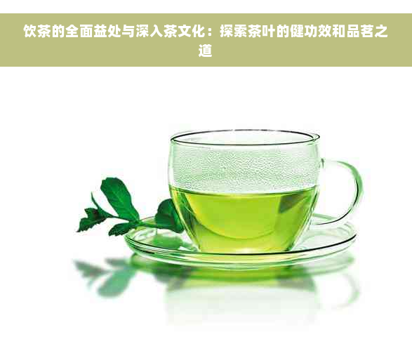 饮茶的全面益处与深入茶文化：探索茶叶的健功效和品茗之道