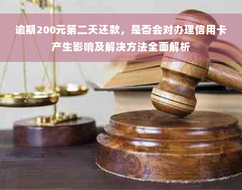 逾期200元第二天还款，是否会对办理信用卡产生影响及解决方法全面解析