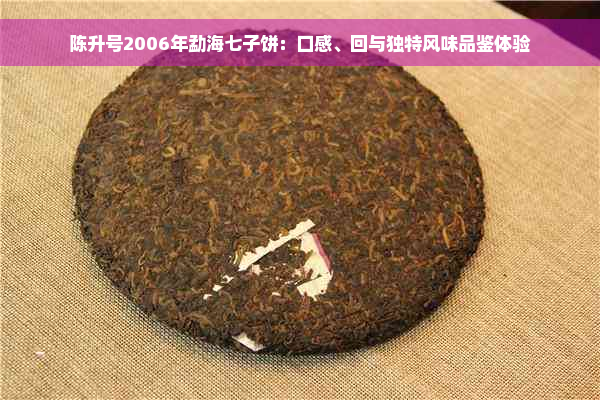 陈升号2006年勐海七子饼：口感、回与独特风味品鉴体验