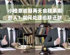 小橙意逾期两天会联系哪些人？如何处理逾期还款并避免影响联系人？