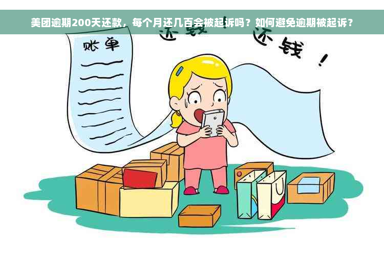 美团逾期200天还款，每个月还几百会被起诉吗？如何避免逾期被起诉？