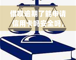 借呗逾期了能申请信用卡吗安全吗，可靠吗。