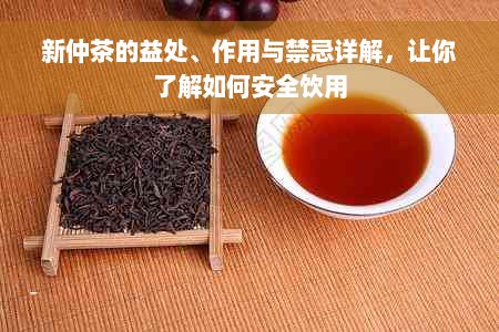 新仲茶的益处、作用与禁忌详解，让你了解如何安全饮用