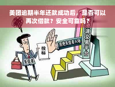 美团逾期半年还款成功后，是否可以再次借款？安全可靠吗？