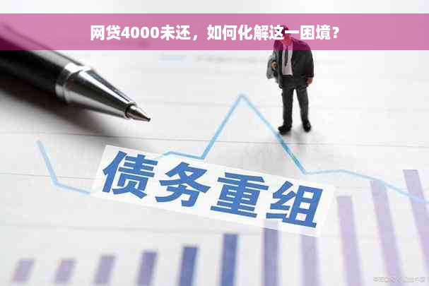 网贷4000未还，如何化解这一困境？