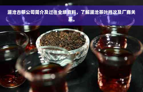 澜沧古茶公司简介及过往业绩资料，了解澜沧茶叶档次及厂商关系。