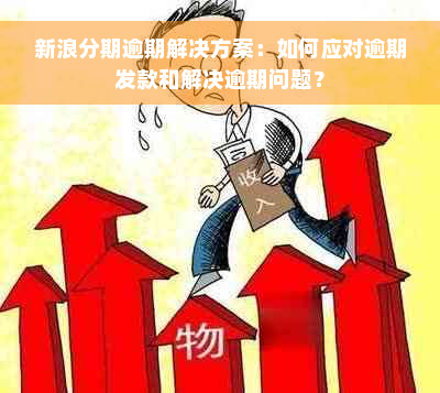 新浪分期逾期解决方案：如何应对逾期发款和解决逾期问题？