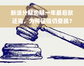 新浪分期逾期一年最后款还完，为何征信仍受损？