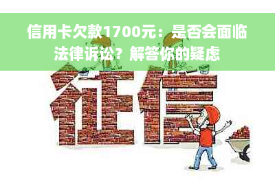 信用卡欠款1700元：是否会面临法律诉讼？解答你的疑虑