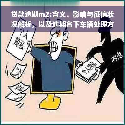 贷款逾期m2:含义、影响与征信状况解析，以及逾期名下车辆处理方式