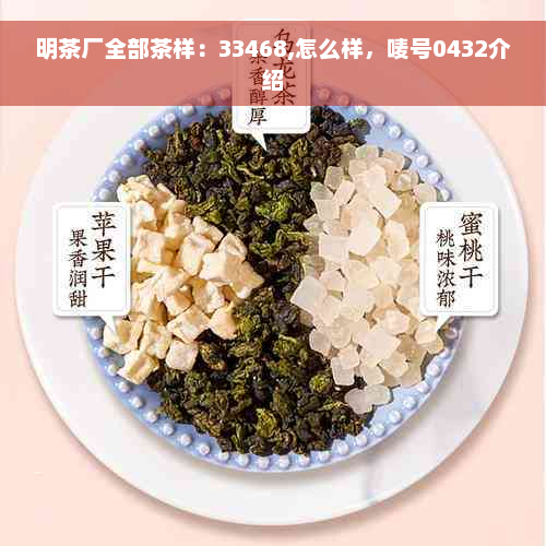 明茶厂全部茶样：33468,怎么样，唛号0432介绍