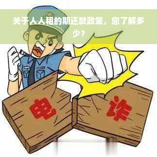 关于人人租的期还款政策，您了解多少？