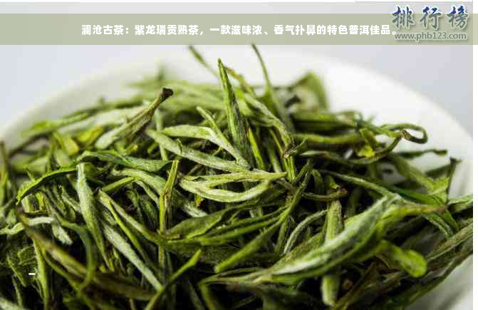 澜沧古茶：紫龙瑞贡熟茶，一款滋味浓、香气扑鼻的特色普洱佳品。