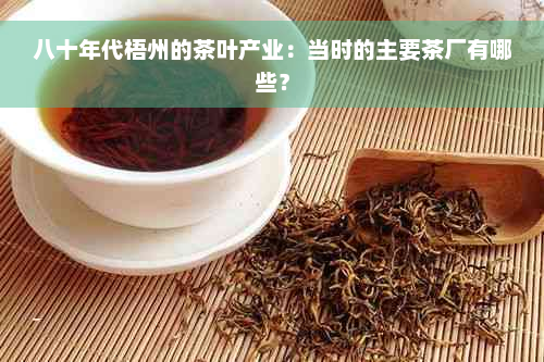 八十年代梧州的茶叶产业：当时的主要茶厂有哪些？