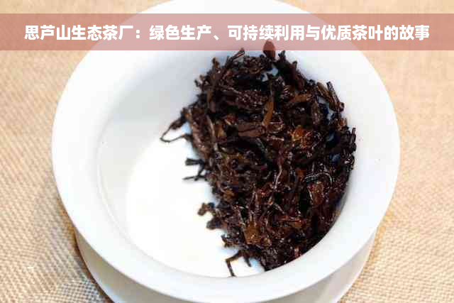 思芦山生态茶厂：绿色生产、可持续利用与优质茶叶的故事