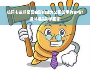 信用卡逾期是否会影响成为公司监事的资格？探讨相关影响因素