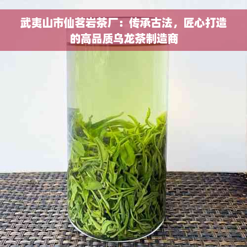 武夷山市仙茗岩茶厂：传承古法，匠心打造的高品质乌龙茶制造商