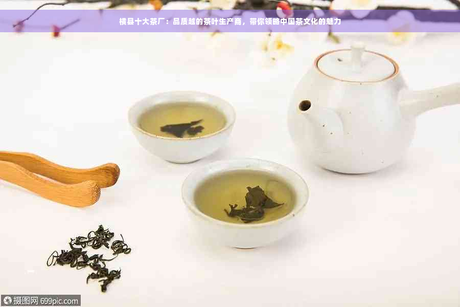 横县十大茶厂：品质越的茶叶生产商，带你领略中国茶文化的魅力